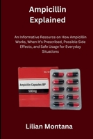 Ampicillin Explained: An Informative Resource on How Ampicillin Works, When It’s Prescribed, Possible Side Effects, and Safe Usage for Everyday Situations B0FHHHRSFQ Book Cover