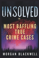 Unsolved: The Most Baffling True Crime Cases: Shocking Disappearances, Unsolved Murders, and Chilling Mysteries That Still Haunt the World B0DX7BDXGG Book Cover