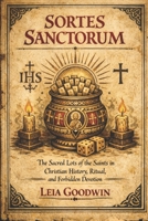 Sortes Sanctorum: The Sacred Lots of the Saints in Christian History, Ritual, and Forbidden Devotion B0GY1K58Y9 Book Cover