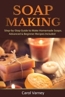 Soap Making: Step-by-Step Guide to Make Homemade Soaps. Advanced & Beginner Recipes Included B0875Z2WYS Book Cover