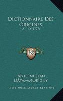 Dictionnaire Des Origines: A -- D (1777) 1166061604 Book Cover