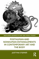 Posthuman and Nonhuman Entanglements in Contemporary Art and the Body 1032106107 Book Cover