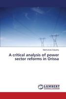 A critical analysis of power sector reforms in Orissa 3659814091 Book Cover