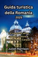 Guida turistica della Romania 2025: La tua porta verso castelli, cultura e avventure nei Carpazi. (Italian Edition) B0FH77B78N Book Cover