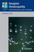 Imagine Homeopathy: A Book of Experiments, Images, and Metaphors 1588903311 Book Cover
