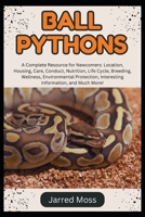BALL PYTHONS: A Complete Resource for Newcomers: Location, Housing, Care, Conduct, Nutrition, Life Cycle, Breeding, Wellness, Environmental Protection, Interesting Information, and Much More! B0DVCFD23X Book Cover