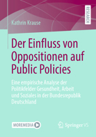 Der Einfluss von Oppositionen auf Public Policies: Eine empirische Analyse der Politikfelder Gesundheit, Arbeit und Soziales in der Bundesrepublik Deutschland (German Edition) 3658465123 Book Cover