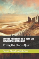 Universal Jurisdiction: The No Man's Land Between Arabs and the West: Fixing the Status Quo B0CM1FG19L Book Cover