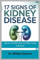 17 SIGNS OF KIDNEY DISEASE: Discover the Hidden Clues Your Body is Trying to Show You B0FX8L15TV Book Cover