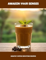 Awaken Your Senses: Healthy Coffee Smoothie Recipes B0FM2F11FT Book Cover