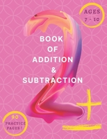 Book Of Addition & Subtraction: Mathematics Addition and Subtraction Book, Ages 7-10 Years Old, Practice 90 Days of Speed Drills, 348 Exercises With Answers, Very Helpful Book ! B093N4C2FV Book Cover