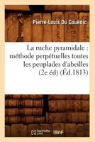 La Ruche Pyramidale: Ma(c)Thode Perpa(c)Tuelles Toutes Les Peuplades D'Abeilles (2e A(c)D) (A0/00d.1813) 2012683886 Book Cover