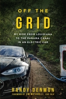 Off the Grid: My Ride from Louisiana to the Panama Canal in an Electric Car 1510717390 Book Cover