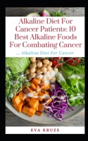 Alkaline Diet For Cancer Patients: 10 Best Alkaline Foods For Combating Cancer: … Alkaline Diet For Cancer 1687874662 Book Cover