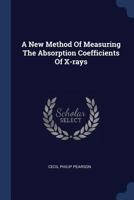 A New Method Of Measuring The Absorption Coefficients Of X-rays... 1377182398 Book Cover