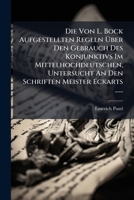 Die Von L. Bock Aufgestellten Regeln Uber Den Gebrauch Des Konjunktivs Im Mittelhochdeutschen, Untersucht an Den Schriften Meister Eckarts ...... 1272063887 Book Cover