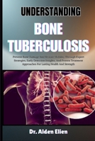 UNDERSTANDING BONE TUBERCULOSIS: Prevent Bone Damage And Restore Mobility Through Expert Strategies, Early Detection Insights, And Proven Treatment Approaches For Lasting Health And Strength B0HBLSZLVP Book Cover