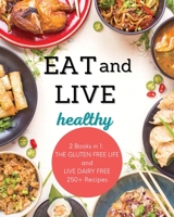 Live and Eat Healthy: 2 Books in 1: LIVE DAIRY FREE and THE GLUTEN-FREE LIFE 250+ Recipes 1801239452 Book Cover