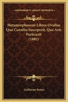 Metamorphoseon Libros Ovidius Quo Consilio Susceperit, Qua Arte Perfecerit (1882) 1165409690 Book Cover