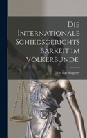 Die internationale Schiedsgerichtsbarkeit im Völkerbunde. 1017061858 Book Cover