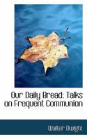 Our Daily Bread: Talks On Frequent Communion 0548791988 Book Cover