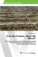 Erst das Fressen, dann die Moral?: Die Frage nach der Vereinbarkeit von Humanität und den ökologischen Auswirkungen der industriellen Nutztierhaltung (German Edition) 3639886666 Book Cover