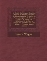 Le Guide Du Croyant Israélite, Recueil De Prières, Hymnes Et Méditations En Prose Et En Vers Appropriées À Tous Les Âges Et À Toutes Les Situations De ... Israélites Des Deux Sexes... 1016753721 Book Cover