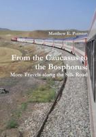 From the Caucasus to the Bosphorus: More Travels along the Silk Road 0244977542 Book Cover