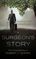 A Surgeon's Story: The Autobiography of Robert T Morris 0989719901 Book Cover