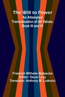 The Will to Power: An Attempted Transvaluation of All Values. Book III and IV 9368390614 Book Cover
