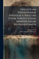 Exegeticam Expositionem Epistolae S. Pauli Ad Titum, Veri Ecclesiae Ministri Ideam Repraesentantis 127679813X Book Cover
