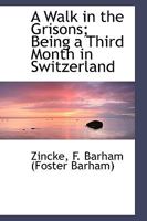 A Walk in the Grisons, Being a Third Month in Switzerland 0526799838 Book Cover