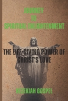 Journey To Spiritual Enlightenment: The Life-giving Power Of Christ's Love B0BYGQPJ3V Book Cover