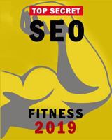 Top Secret Seo Fitness 2019: Crack the Most Effective Search Engine Optimization Success on Google with Smart Internet Marketing Strategies, Understanding Seo Tools, Keyword Research 1792093748 Book Cover