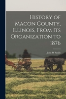 History of Macon County, Illinois, From its Organization to 1876 1016677162 Book Cover