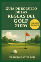 GUÍA DE BOLSILLO DE LAS REGLAS DEL GOLF 2026: Explicadas Fácilmente (For The Love Of The Game) B0GKMSGRN9 Book Cover