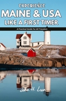 EXPERIENCE MAINE & USA LIKE A FIRST TIMER: A Practical Guide For All Travelers B0FDL2XG4H Book Cover