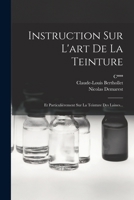 Instruction Sur L'art De La Teinture: Et Particulièrement Sur La Teinture Des Laines... 1017828075 Book Cover