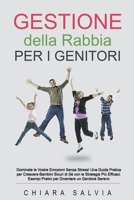 Gestione della Rabbia per i Genitori: Dominate le Vostre Emozioni Senza Stress! Una Guida Pratica per Crescere Bambini Sicuri di Sé con le Strategie Più Efficaci B0BG74R82S Book Cover