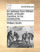 An address from William Smith, of South-Carolina, to his constituents. 1275794769 Book Cover