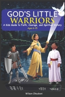 God's Little Warriors: A Kid’s Guide to Faith, Courage, and Spiritual Victory with Bible Stories, Fun Facts, and Reflection Activities for Children and Teens. B0DSTRJ9J7 Book Cover