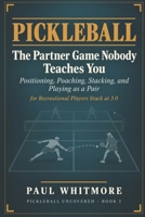 Pickleball: The Partner Game Nobody Teaches You: Positioning, Poaching, Stacking, and Playing as a Pair — for Recreational Players Stuck at 3.0 (Pickleball Uncovered) B0HJZNKL35 Book Cover