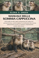 MANUALE DELLA SCIMMIA CAPPUCCINA: Tutto quello che devi sapere sulla gestione dei cappuccini: permessi ed etica, recinti complessi e arricchimento, ... sociale e altro ancora (Italian Edition) B0GK1VTHZ1 Book Cover