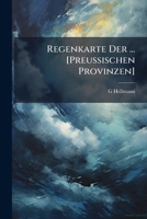 Regenkarte Der ... [Preussischen Provinzen]: Mit Erlauterndem Text Und Tabellen 1149664959 Book Cover