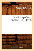 Premi�res Po�sies, 1856-1858: Fantaisies Nocturnes Hermosa Les Pr�ludes Chant Du Calvaire (Classic Reprint) 2012763995 Book Cover