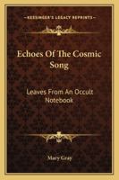 Echoes Of The Cosmic Song: Leaves From An Occult Notebook 1163140619 Book Cover