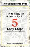 The Scholarship Plug : How to Apply for Scholarships in 5 Easy Steps 1733984771 Book Cover