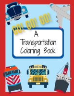 Go! Go! Go! A Transportation Coloring Book: Things that Go Coloring Pages for Kids 1713340003 Book Cover