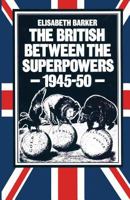 The British Between the Superpowers, 1945-50 1349057630 Book Cover