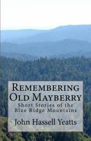Remembering Old Mayberry: Short Stories of the Blue Ridge Mountains 1530838975 Book Cover